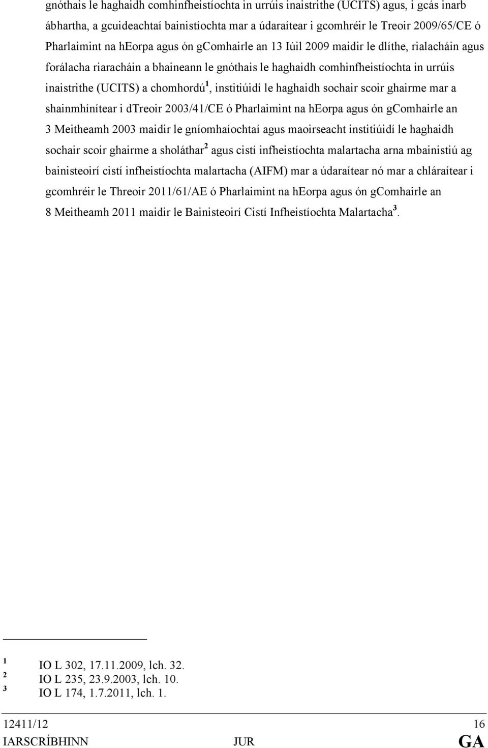 institiúidí le haghaidh sochair scoir ghairme mar a shainmhínítear i dtreoir 2003/41/CE ó Pharlaimint na heorpa agus ón gcomhairle an 3 Meitheamh 2003 maidir le gníomhaíochtaí agus maoirseacht