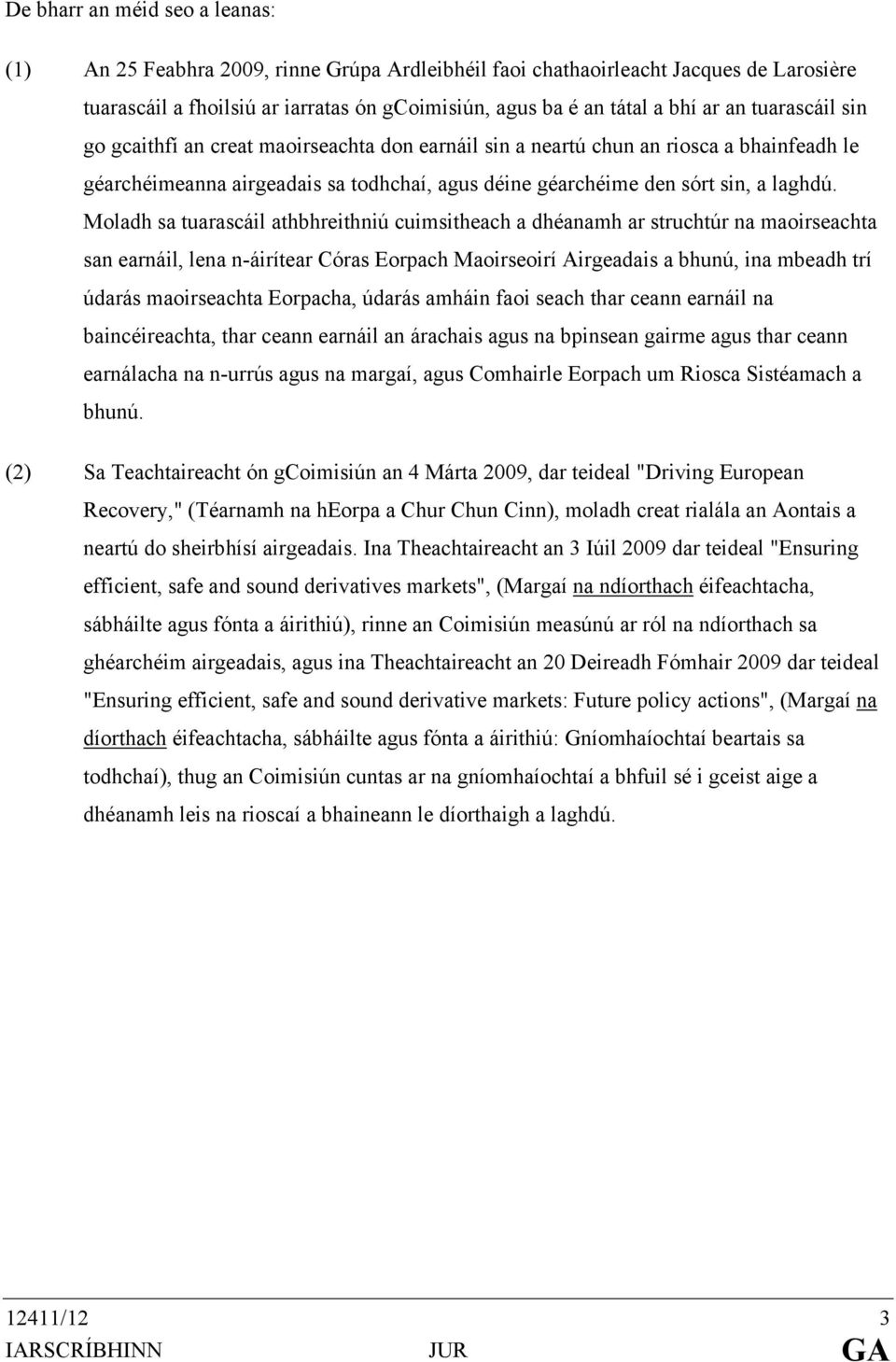 Moladh sa tuarascáil athbhreithniú cuimsitheach a dhéanamh ar struchtúr na maoirseachta san earnáil, lena n-áirítear Córas Eorpach Maoirseoirí Airgeadais a bhunú, ina mbeadh trí údarás maoirseachta