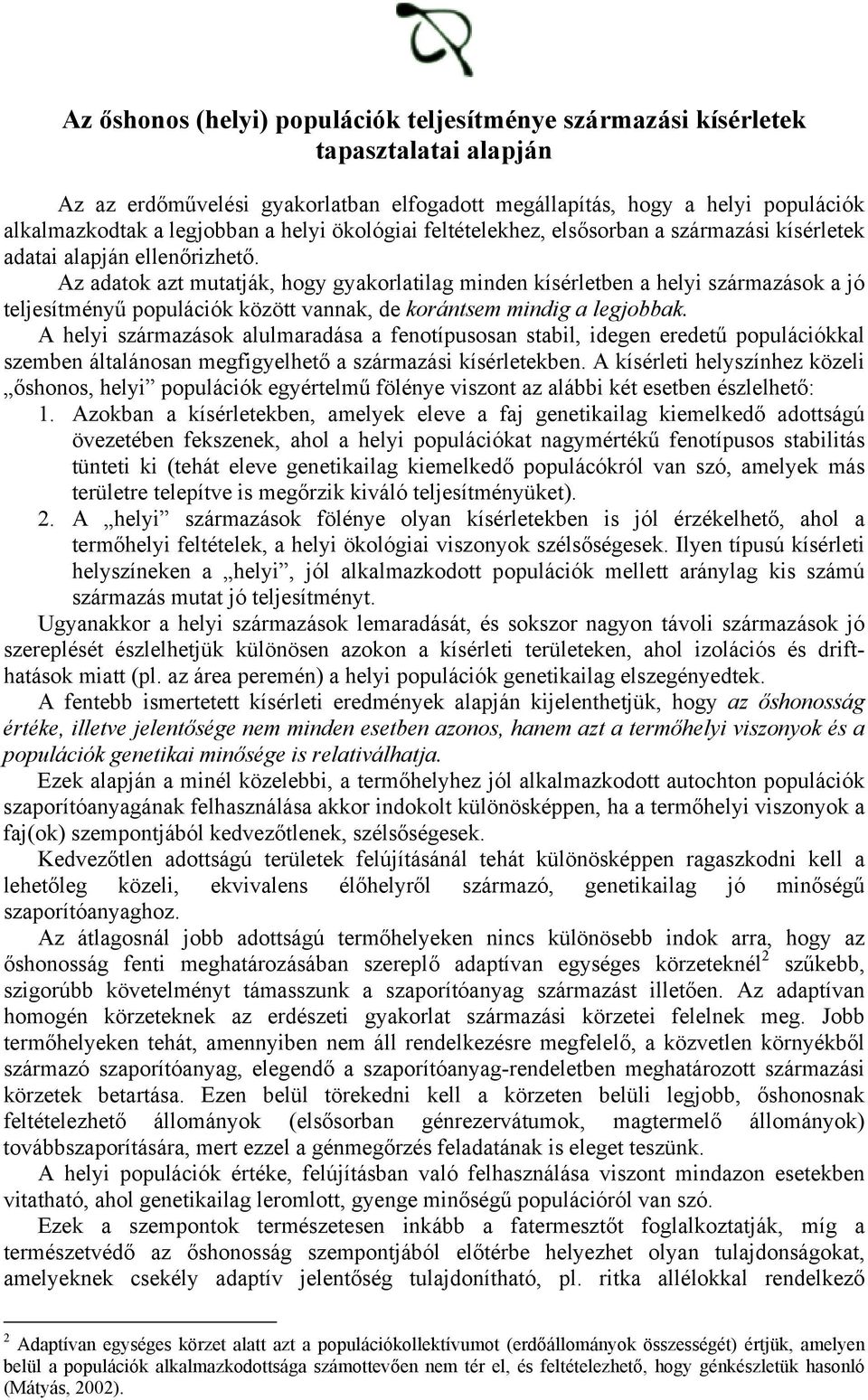 Az adatok azt mutatják, hogy gyakorlatilag minden kísérletben a helyi származások a jó teljesítményű populációk között vannak, de korántsem mindig a legjobbak.