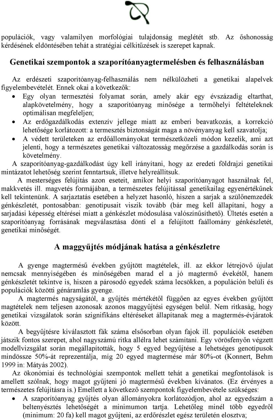 Ennek okai a következők: Egy olyan termesztési folyamat során, amely akár egy évszázadig eltarthat, alapkövetelmény, hogy a szaporítóanyag minősége a termőhelyi feltételeknek optimálisan megfeleljen;