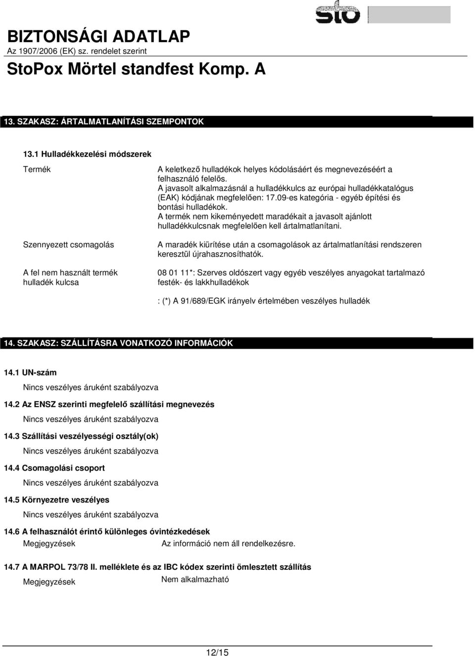 A javasolt alkalmazásnál a hulladékkulcs az európai hulladékkatalógus (EAK) kódjának megfelelően: 17.09-es kategória - egyéb építési és bontási hulladékok.