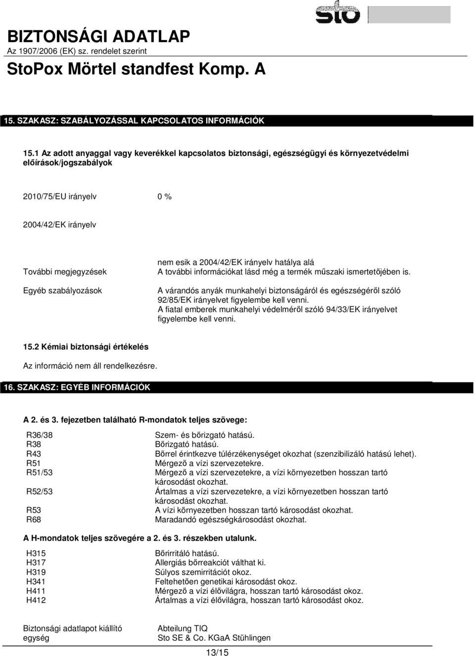 szabályozások nem esik a 2004/42/EK irányelv hatálya alá A további információkat lásd még a termék műszaki ismertetőjében is.