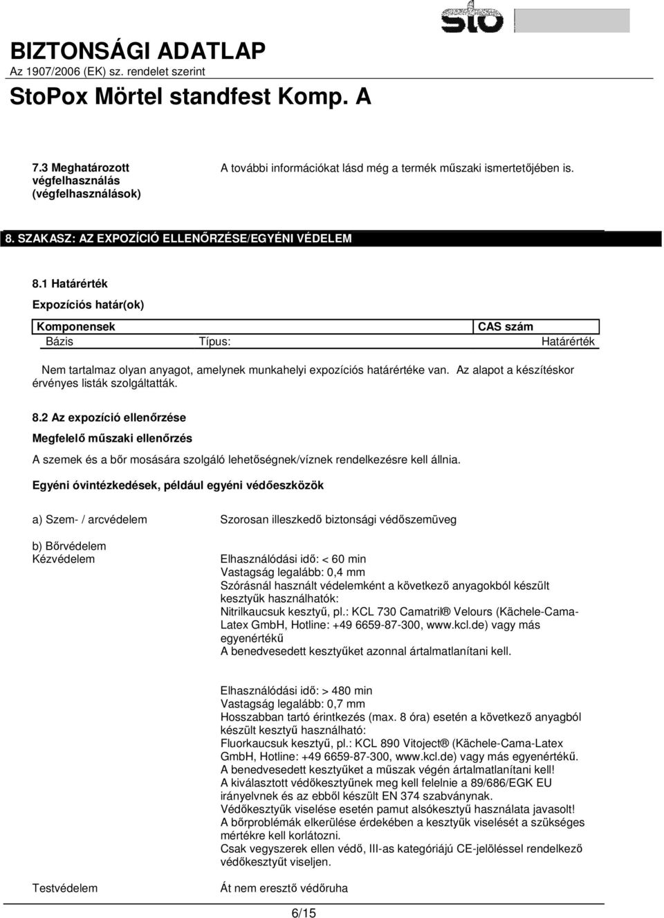 Az alapot a készítéskor érvényes listák szolgáltatták. 8.2 Az expozíció ellenőrzése Megfelelő műszaki ellenőrzés A szemek és a bőr mosására szolgáló lehetőségnek/víznek rendelkezésre kell állnia.