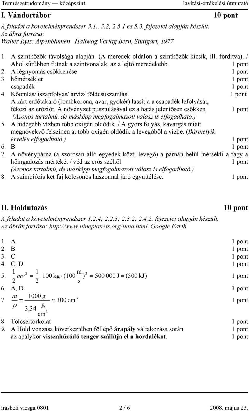 hőmérséklet csapadék 4. Kőomlás/ iszapfolyás/ árvíz/ földcsuszamlás. A zárt erdőtakaró (lombkorona, avar, gyökér) lassítja a csapadék lefolyását, fékezi az eróziót.