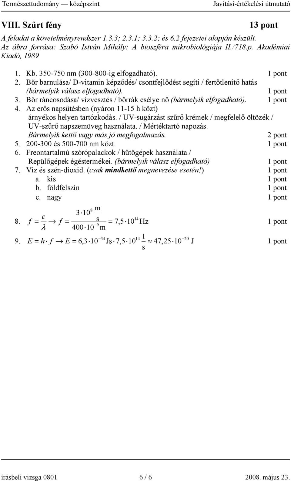 4. Az erős napsütésben (nyáron 11-15 h közt) árnyékos helyen tartózkodás. / UV-sugárzást szűrő krémek / megfelelő öltözék / UV-szűrő napszemüveg használata. / Mértéktartó napozás.