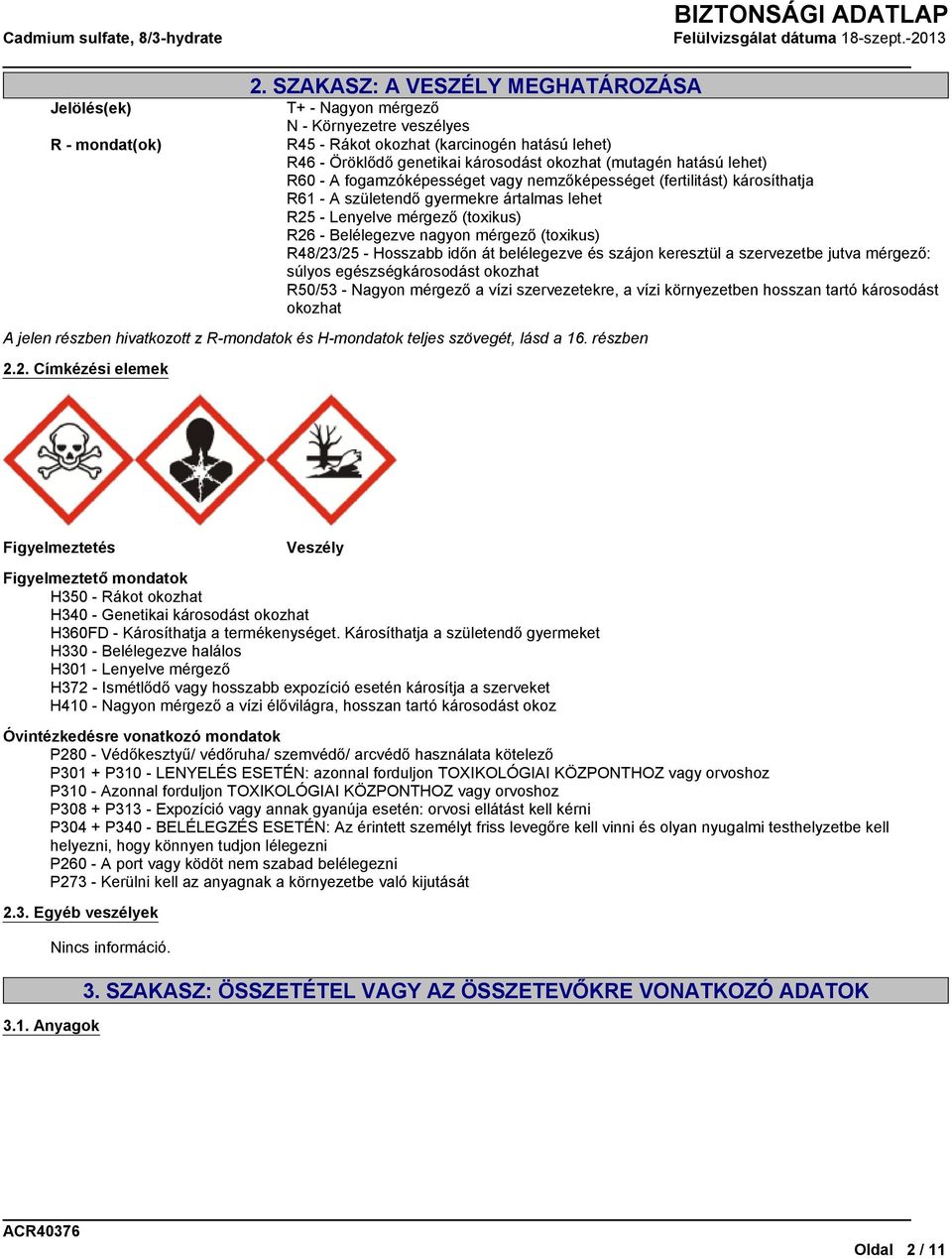 mérgező (toxikus) R48/23/25 - Hosszabb időn át belélegezve és szájon keresztül a szervezetbe jutva mérgező: súlyos egészségkárosodást okozhat R50/53 - Nagyon mérgező a vízi szervezetekre, a vízi