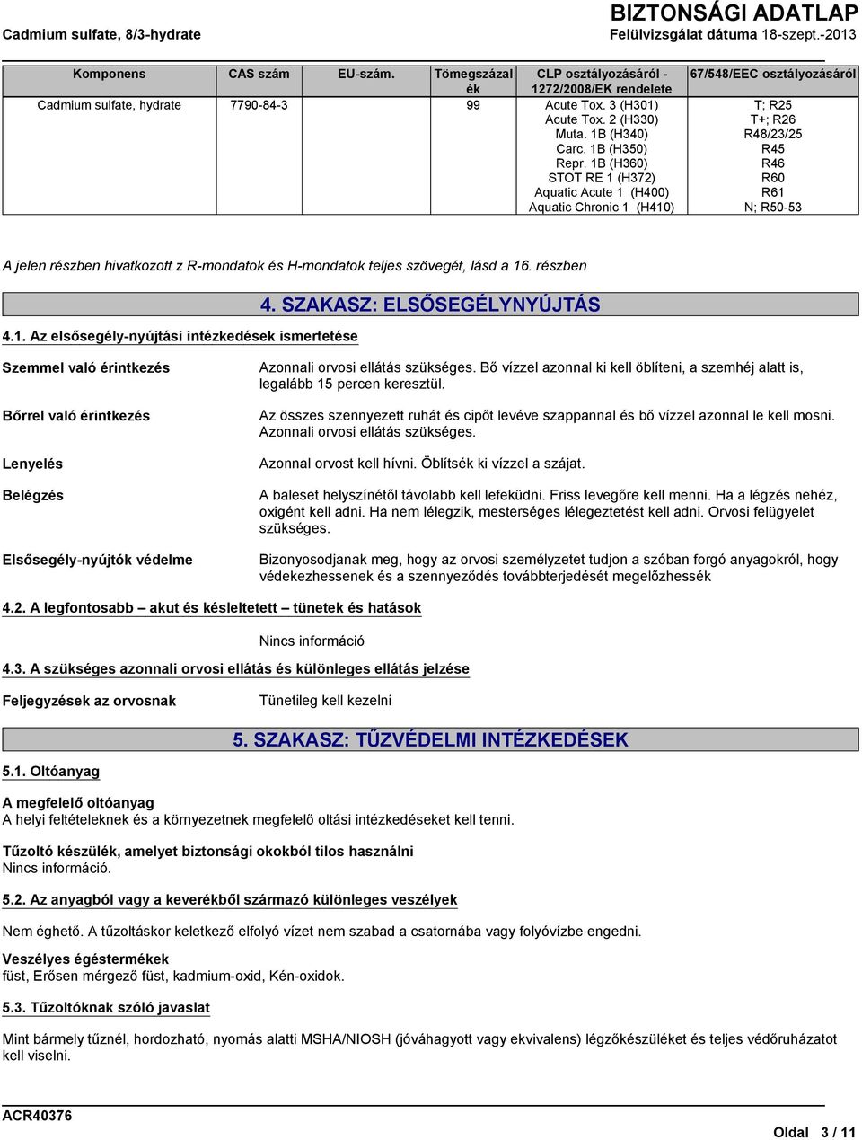 1B (H360) STOT RE 1 (H372) Aquatic Acute 1 (H400) Aquatic Chronic 1 (H410) 67/548/EEC osztályozásáról T; R25 T+; R26 R48/23/25 R45 R46 R60 R61 N; R50-53 A jelen részben hivatkozott z R-mondatok és