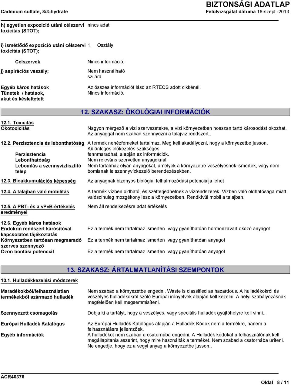 SZAKASZ: ÖKOLÓGIAI INFORMÁCIÓK Nagyon mérgező a vízi szervezetekre, a vízi környezetben hosszan tartó károsodást okozhat. Az anyaggal nem szabad szennyezni a talajvíz rendszert.. 12.