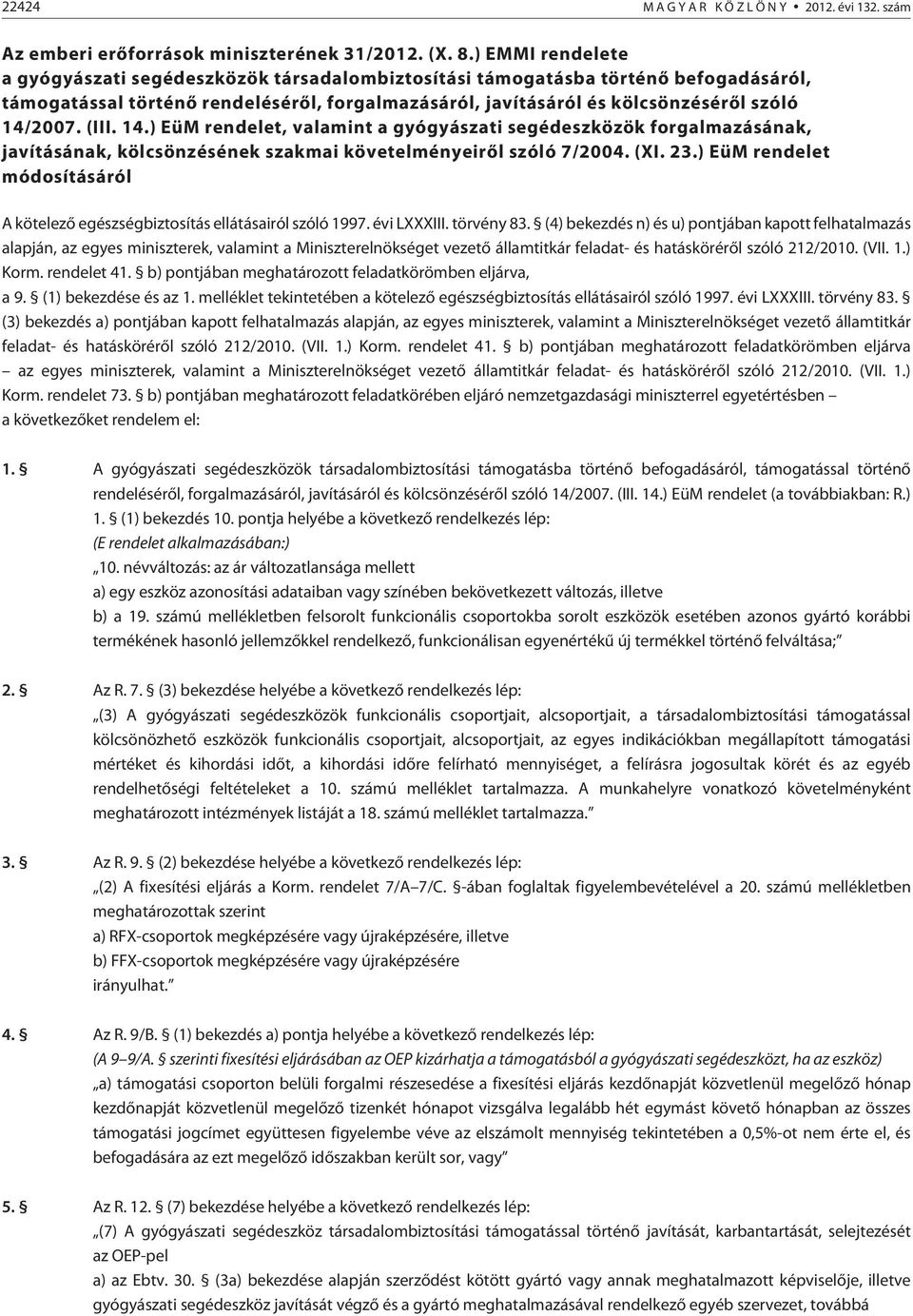 (III. 14.) EüM rendelet, valamint a gyógyászati segédeszközök forgalmazásának, javításának, kölcsönzésének szakmai követelményeirõl szóló 7/2004. (XI. 23.