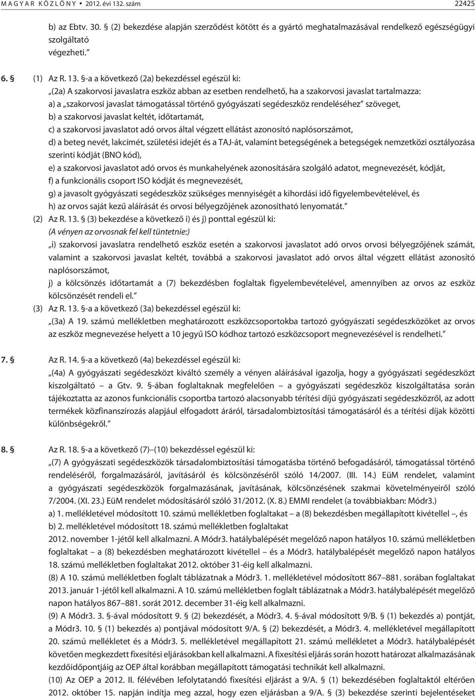 gyógyászati segédeszköz rendeléséhez szöveget, b) a szakorvosi javaslat keltét, idõtartamát, c) a szakorvosi javaslatot adó orvos által végzett ellátást azonosító naplósorszámot, d) a beteg nevét,