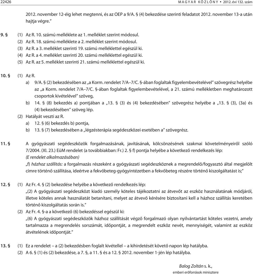 melléklet szerinti 20. számú melléklettel egészül ki. (5) Az R. az 5. melléklet szerinti 21. számú melléklettel egészül ki. 10. (1) Az R. a) 9/A. (2) bekezdésében az a Korm. rendelet 7/A 7/C.