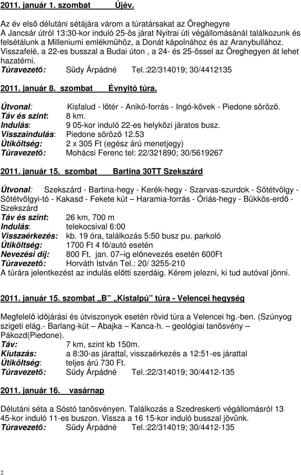 kápolnához és az Aranybullához. Visszafelé, a 22-es busszal a Budai úton, a 24- és 25-össel az Öreghegyen át lehet hazatérni. Túravezető: Sűdy Árpádné Tel.:22/314019; 30/4412135 2011. január 8.