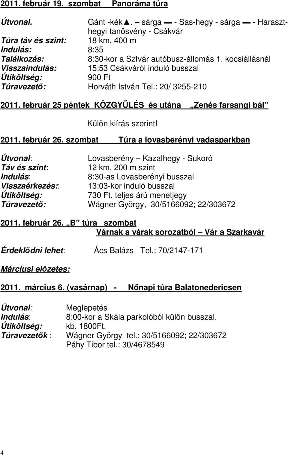 kocsiállásnál Visszaindulás: 15:53 Csákváról induló busszal Útiköltség: 900 Ft Túravezető: Horváth István Tel.: 20/ 3255-210 2011.