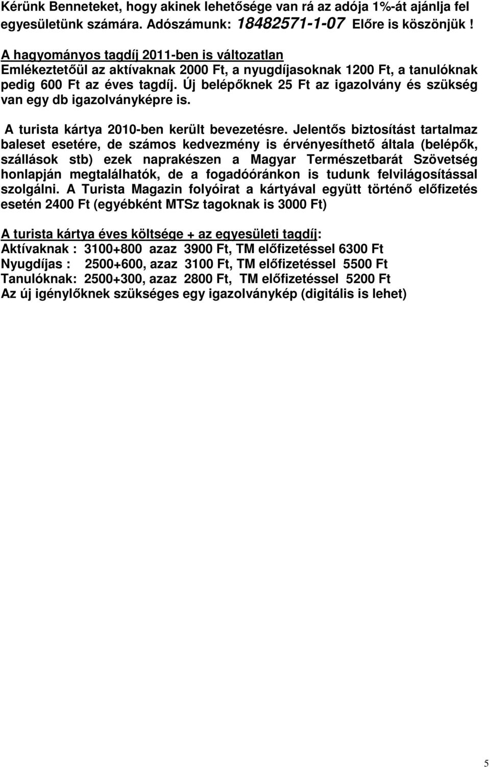 Új belépőknek 25 Ft az igazolvány és szükség van egy db igazolványképre is. A turista kártya 2010-ben került bevezetésre.