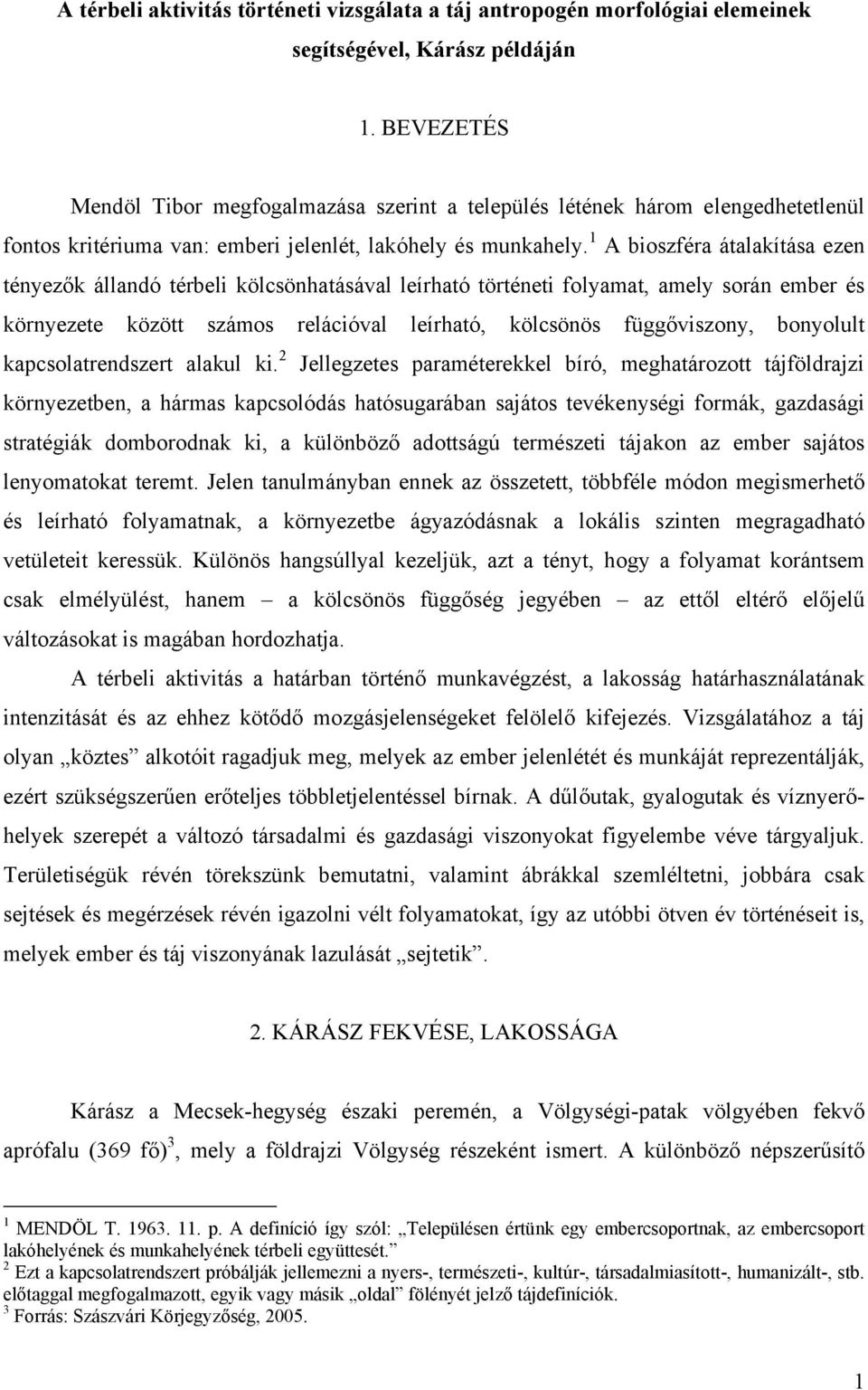 1 A bioszféra átalakítása ezen tényezők állandó térbeli kölcsönhatásával leírható történeti folyamat, amely során ember és környezete között számos relációval leírható, kölcsönös függőviszony,