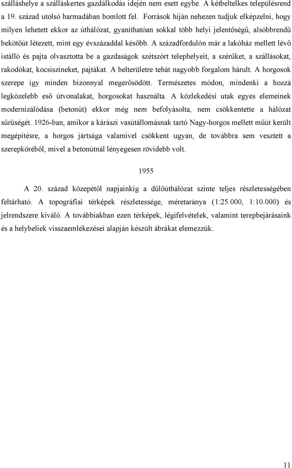 A századfordulón már a lakóház mellett lévő istálló és pajta olvasztotta be a gazdaságok szétszórt telephelyeit, a szérűket, a szállásokat, rakodókat, kocsiszíneket, pajtákat.