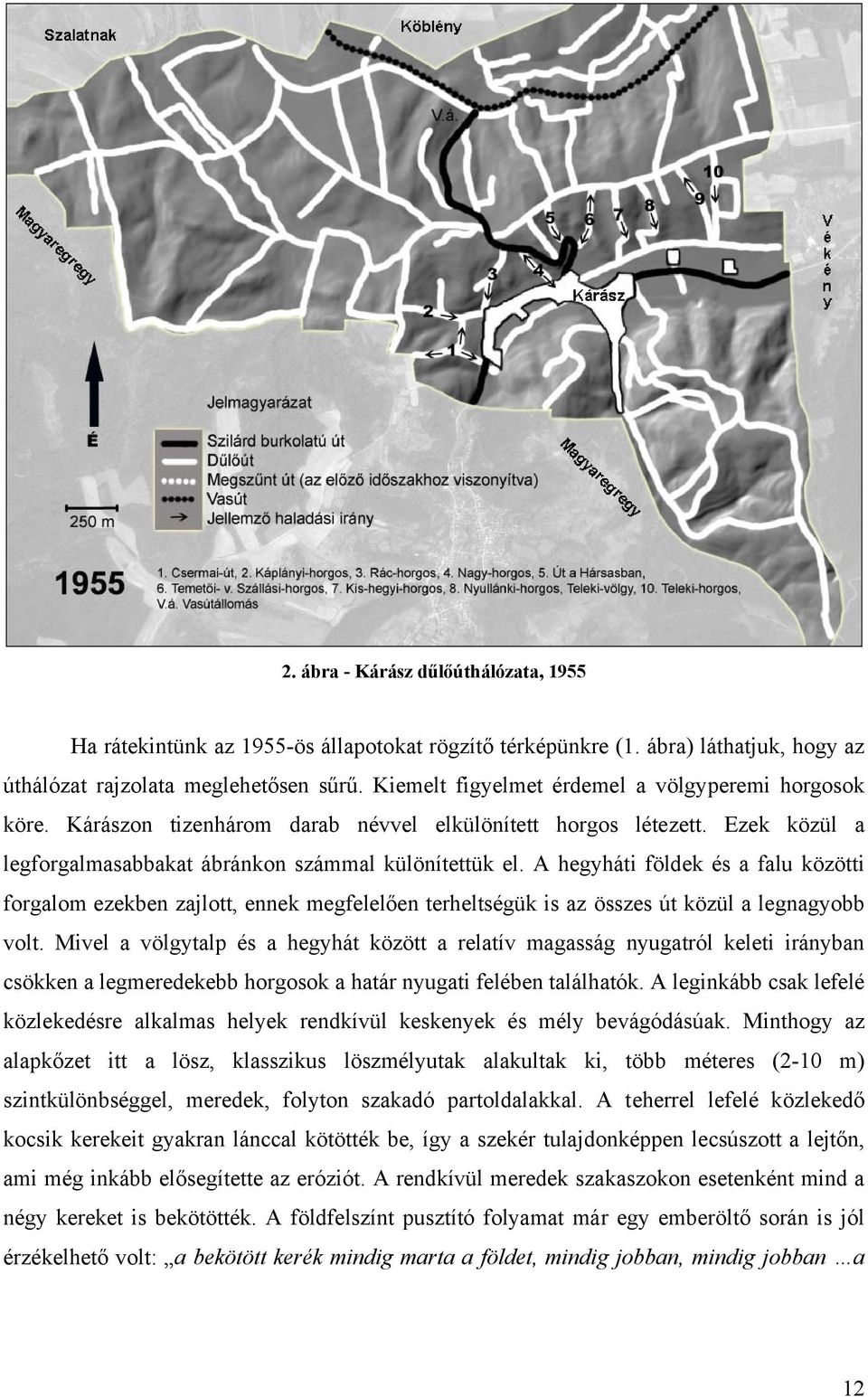 A hegyháti földek és a falu közötti forgalom ezekben zajlott, ennek megfelelően terheltségük is az összes út közül a legnagyobb volt.