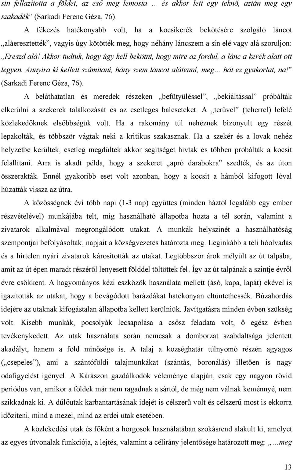 Akkor tudtuk, hogy úgy kell bekötni, hogy mire az fordul, a lánc a kerék alatt ott legyen. Annyira ki kellett számítani, hány szem láncot alátenni, meg hát ez gyakorlat, na! (Sarkadi Ferenc Géza, 76).