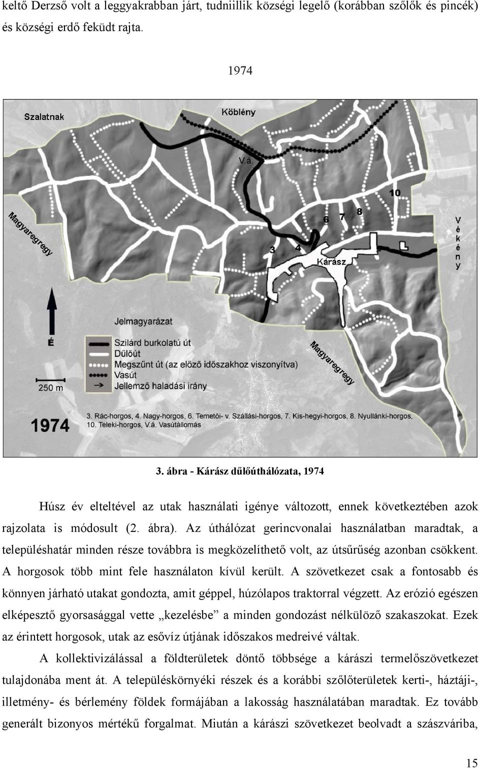 Az úthálózat gerincvonalai használatban maradtak, a településhatár minden része továbbra is megközelíthető volt, az útsűrűség azonban csökkent. A horgosok több mint fele használaton kívül került.