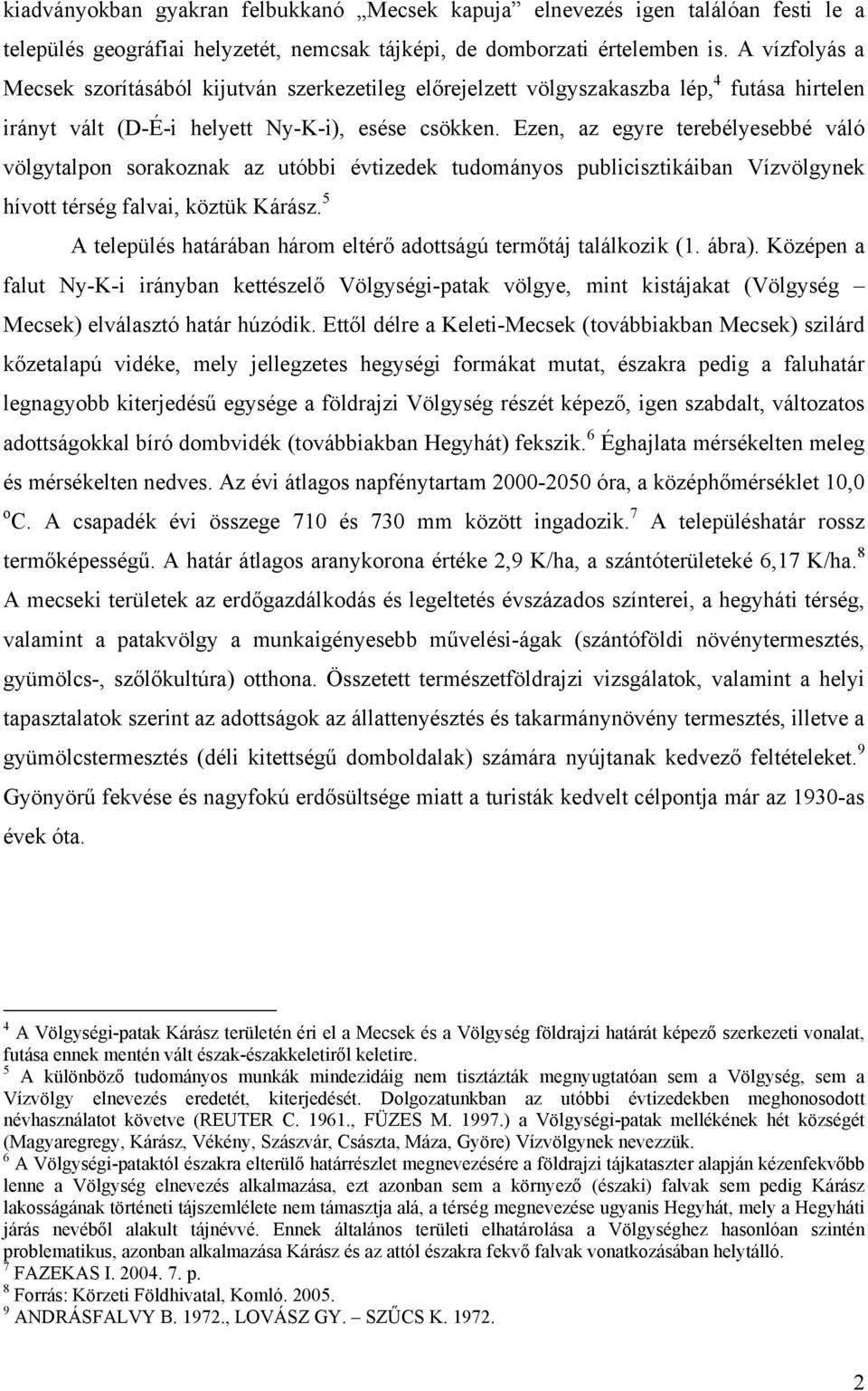 Ezen, az egyre terebélyesebbé váló völgytalpon sorakoznak az utóbbi évtizedek tudományos publicisztikáiban Vízvölgynek hívott térség falvai, köztük Kárász.