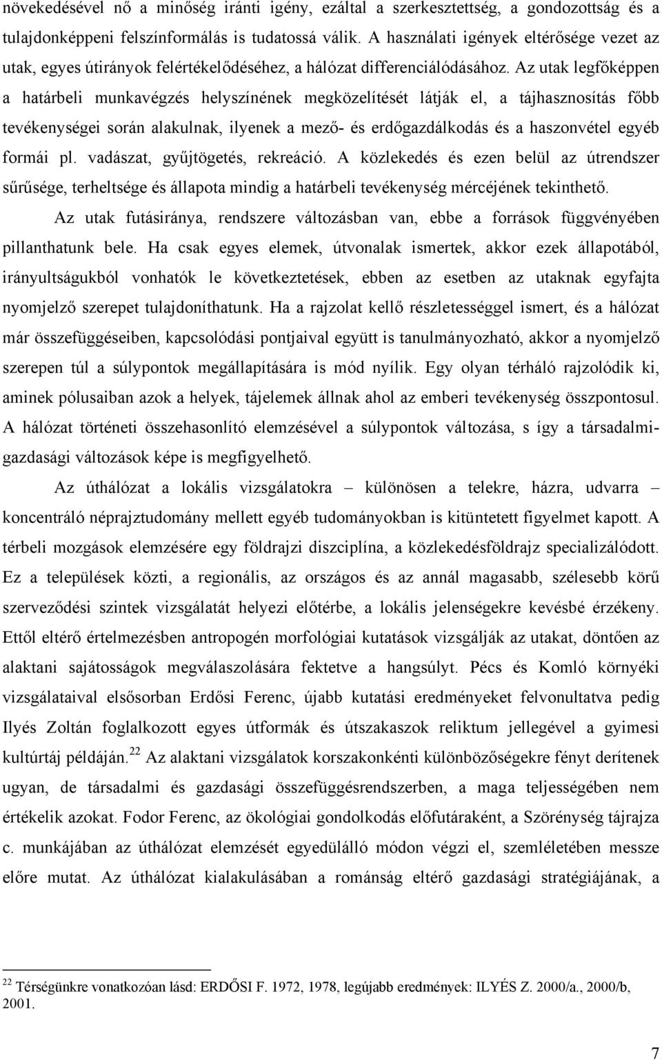 Az utak legfőképpen a határbeli munkavégzés helyszínének megközelítését látják el, a tájhasznosítás főbb tevékenységei során alakulnak, ilyenek a mező- és erdőgazdálkodás és a haszonvétel egyéb