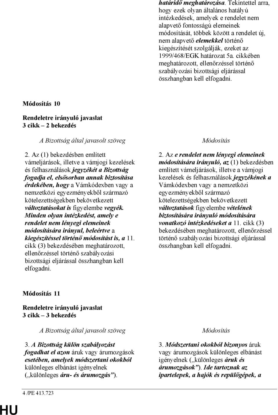 kiegészítését szolgálják, ezeket az 1999/468/EGK határozat 5a. cikkében meghatározott, ellenırzéssel történı szabályozási bizottsági eljárással összhangban kell elfogadni.