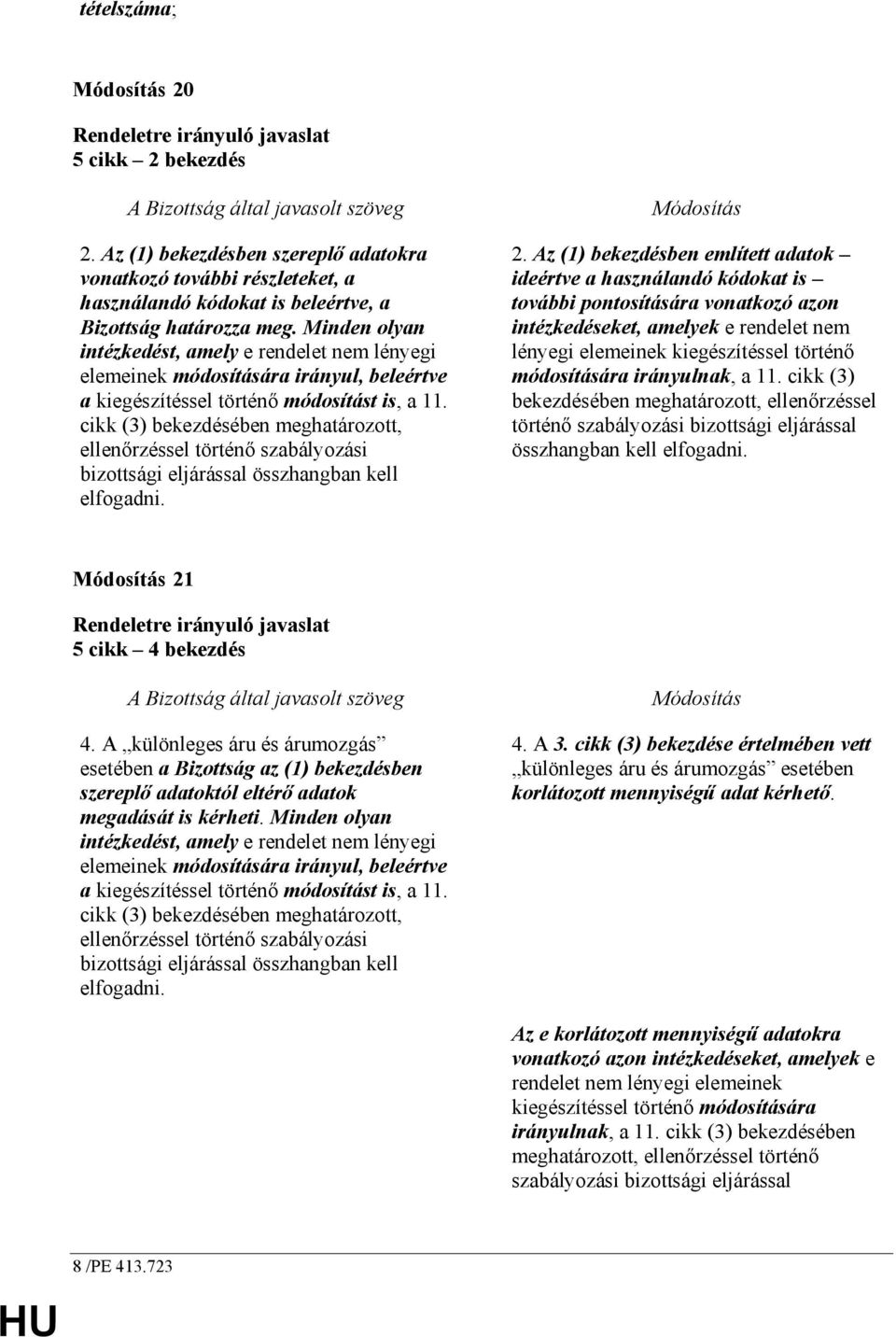 Minden olyan intézkedést, amely e rendelet nem lényegi elemeinek módosítására irányul, beleértve a kiegészítéssel történı módosítást is, a 11.