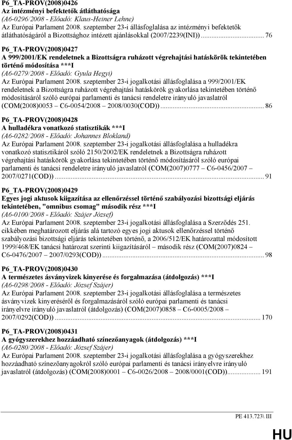 .. 76 P6_TA-PROV(2008)0427 A 999/2001/EK rendeletnek a Bizottságra ruházott végrehajtási hatáskörök tekintetében történı módosítása ***I (A6-0279/2008 - Elıadó: Gyula Hegyi) Az Európai Parlament 2008.