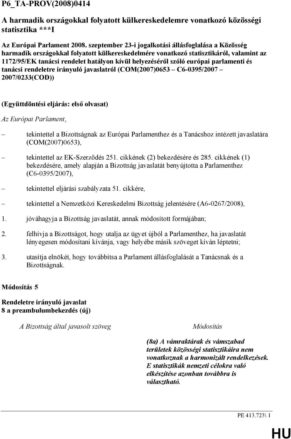 szóló európai parlamenti és tanácsi rendeletre irányuló javaslatról (COM(2007)0653 C6-0395/2007 2007/0233(COD)) (Együttdöntési eljárás: elsı olvasat) Az Európai Parlament, tekintettel a Bizottságnak