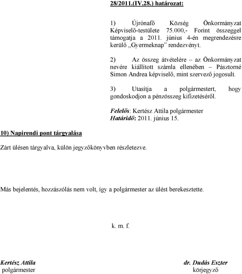 2) Az összeg átvételére az Önkormányzat nevére kiállított számla ellenében Pásztorné Simon Andrea képviselő, mint szervező jogosult.