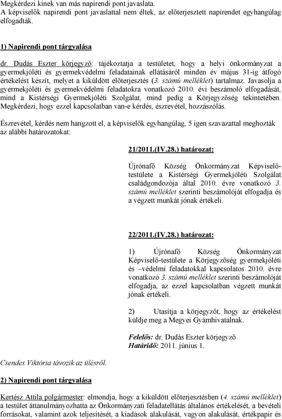 kiküldött előterjesztés (3. számú melléklet) tartalmaz. Javasolja a gyermekjóléti és gyermekvédelmi feladatokra vonatkozó 2010.