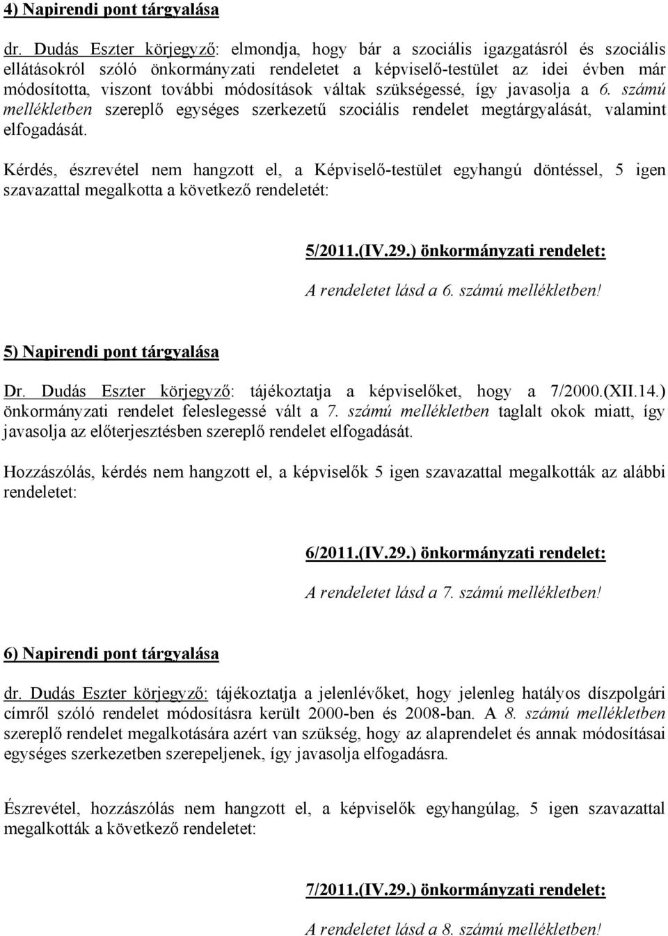 módosítások váltak szükségessé, így javasolja a 6. számú mellékletben szereplő egységes szerkezetű szociális rendelet megtárgyalását, valamint elfogadását.