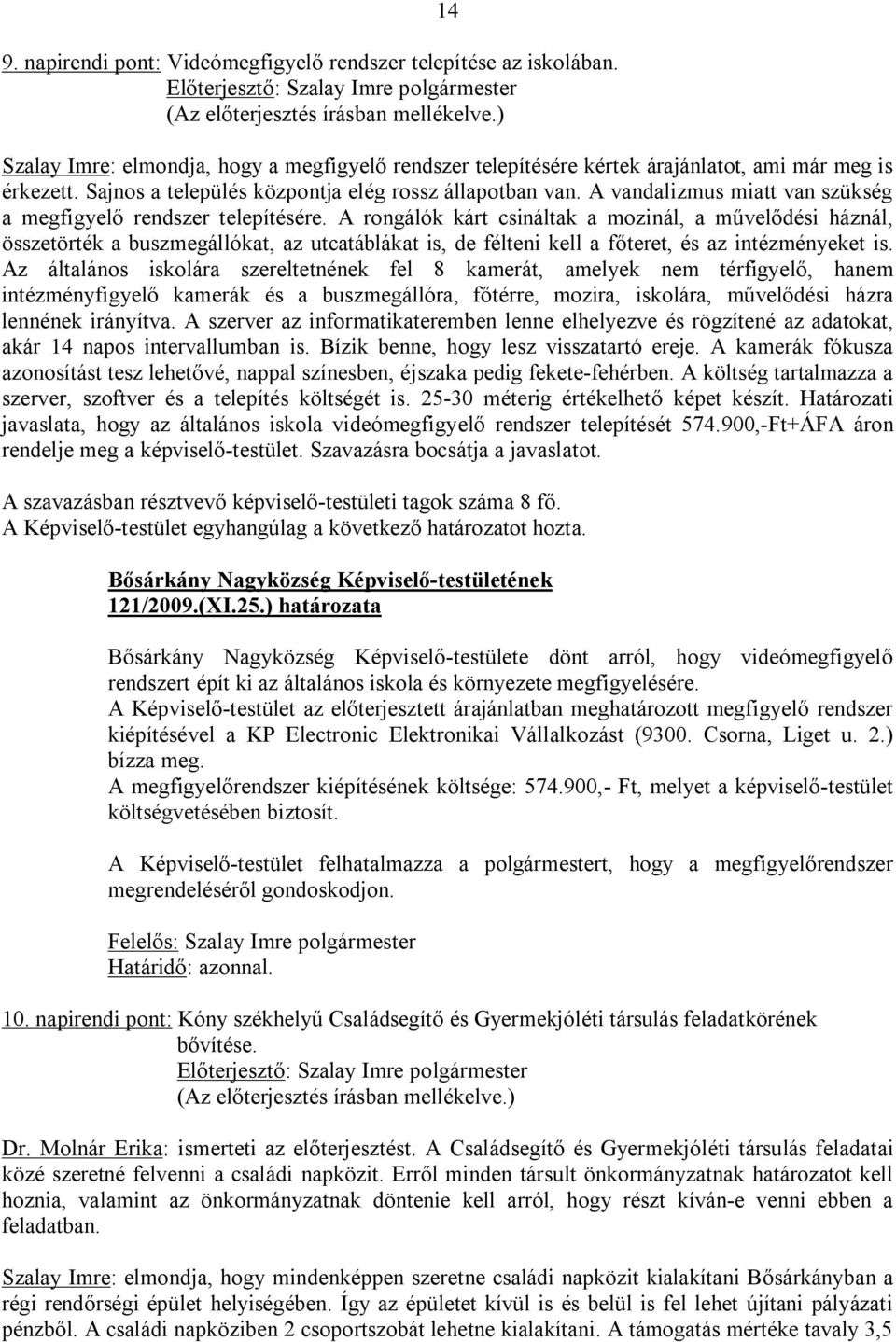 A rongálók kárt csináltak a mozinál, a művelődési háznál, összetörték a buszmegállókat, az utcatáblákat is, de félteni kell a főteret, és az intézményeket is.