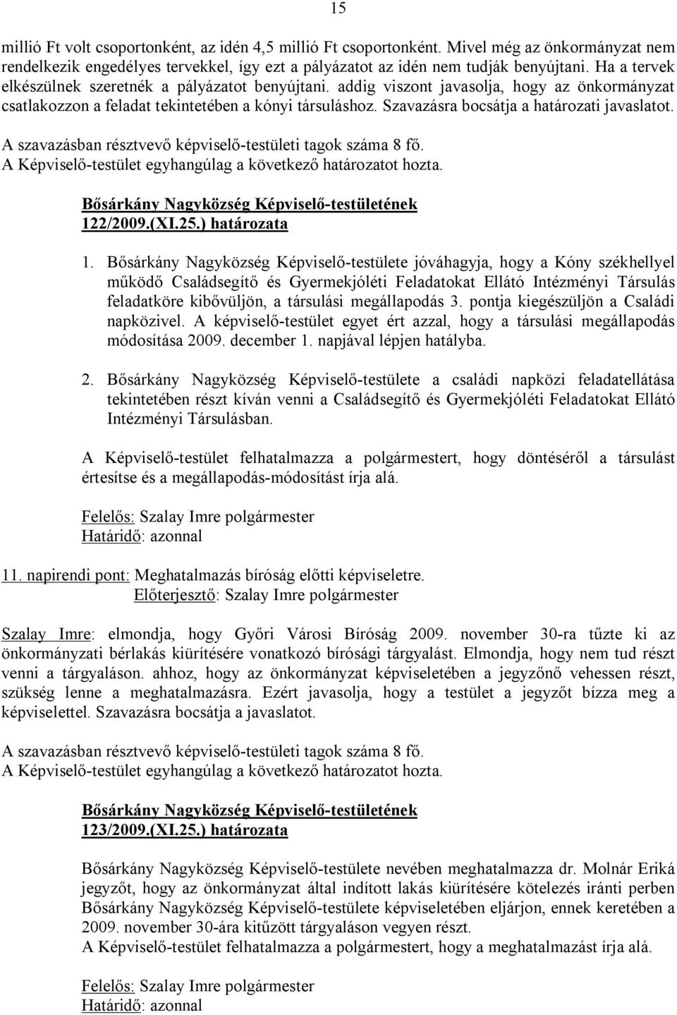 Szavazásra bocsátja a határozati javaslatot. 122/2009.(XI.25.) határozata 1.