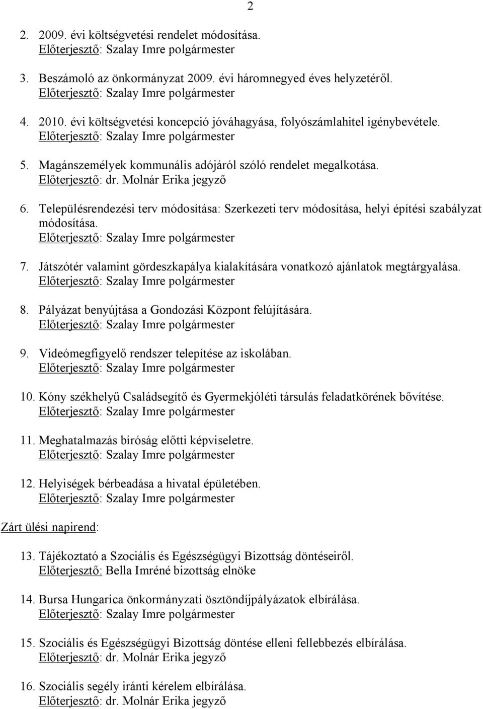 Településrendezési terv módosítása: Szerkezeti terv módosítása, helyi építési szabályzat módosítása. 7. Játszótér valamint gördeszkapálya kialakítására vonatkozó ajánlatok megtárgyalása. 8.