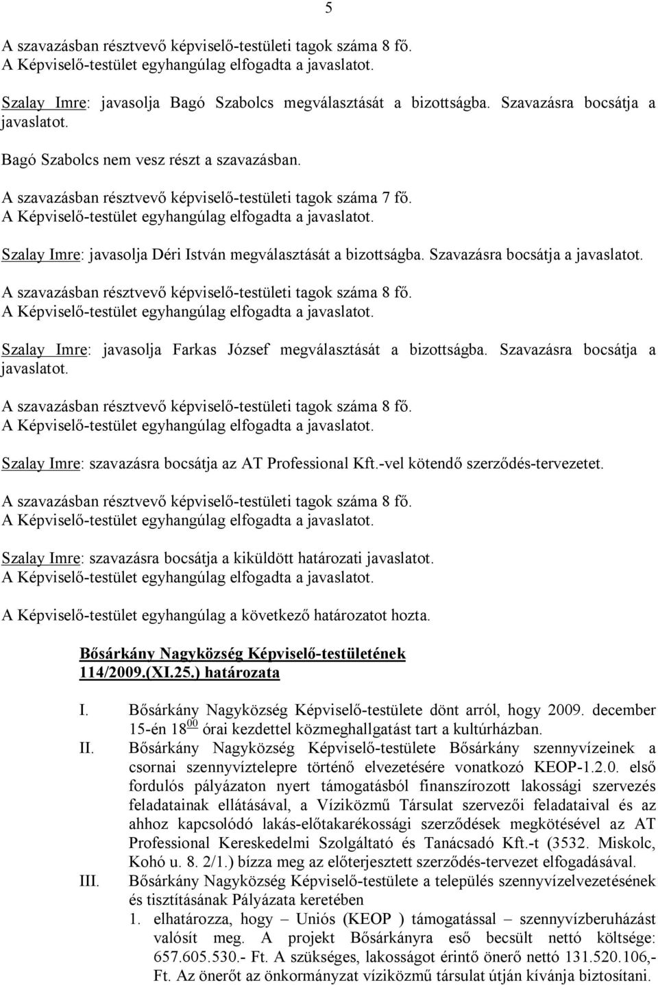 Szalay Imre: javasolja Farkas József megválasztását a bizottságba. Szavazásra bocsátja a javaslatot. Szalay Imre: szavazásra bocsátja az AT Professional Kft.-vel kötendő szerződés-tervezetet.