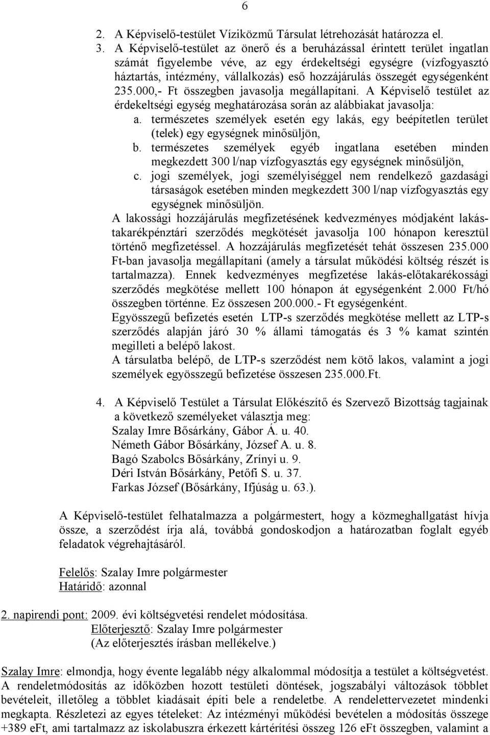 összegét egységenként 235.000,- Ft összegben javasolja megállapítani. A Képviselő testület az érdekeltségi egység meghatározása során az alábbiakat javasolja: a.