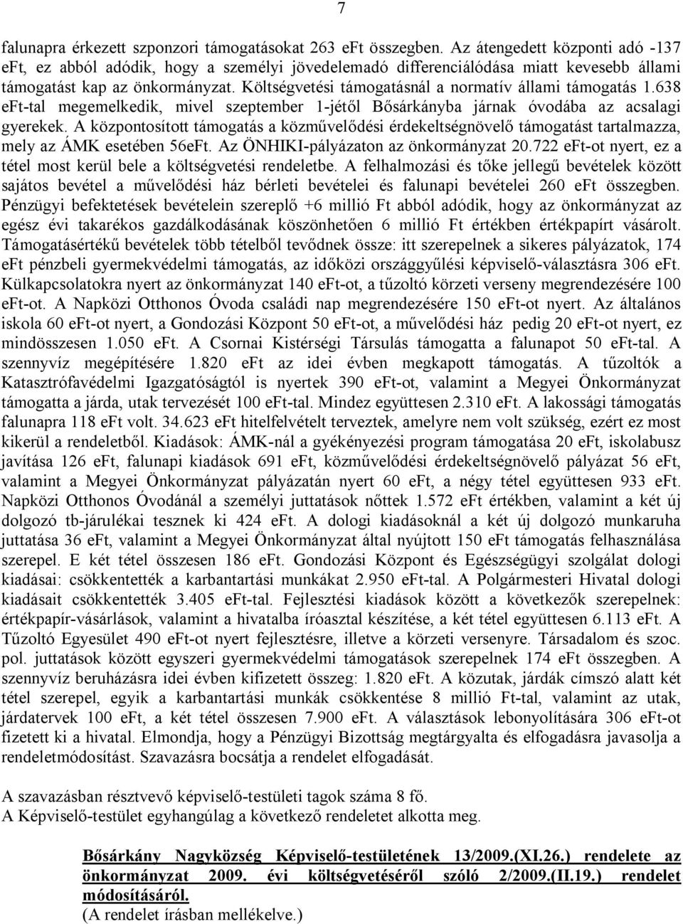 Költségvetési támogatásnál a normatív állami támogatás 1.638 eft-tal megemelkedik, mivel szeptember 1-jétől Bősárkányba járnak óvodába az acsalagi gyerekek.