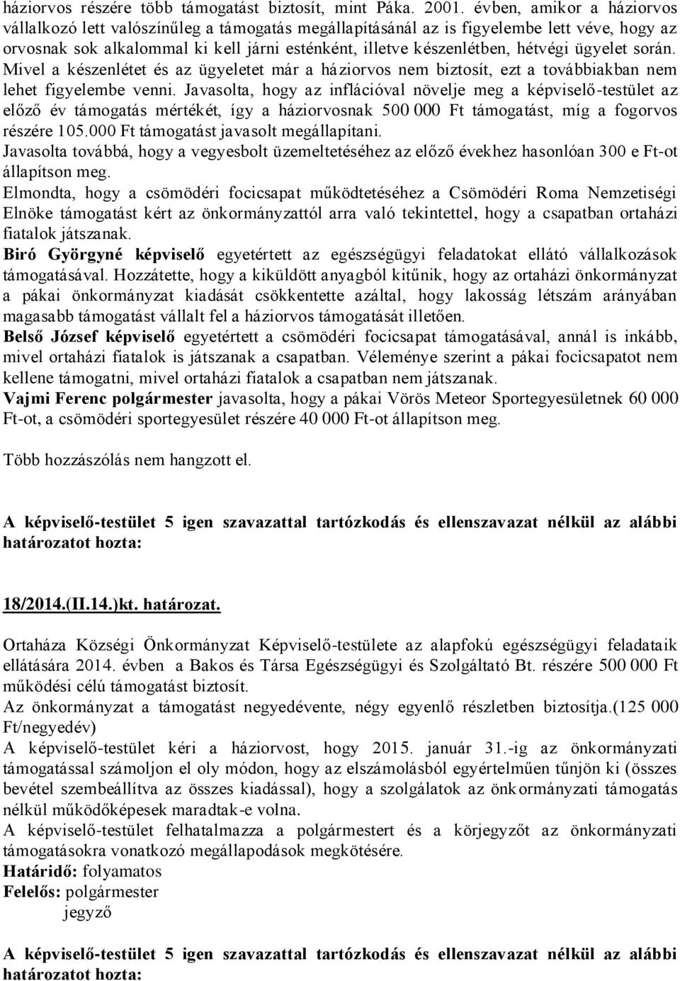 ügyelet során. Mivel a készenlétet és az ügyeletet már a háziorvos nem biztosít, ezt a továbbiakban nem lehet figyelembe venni.