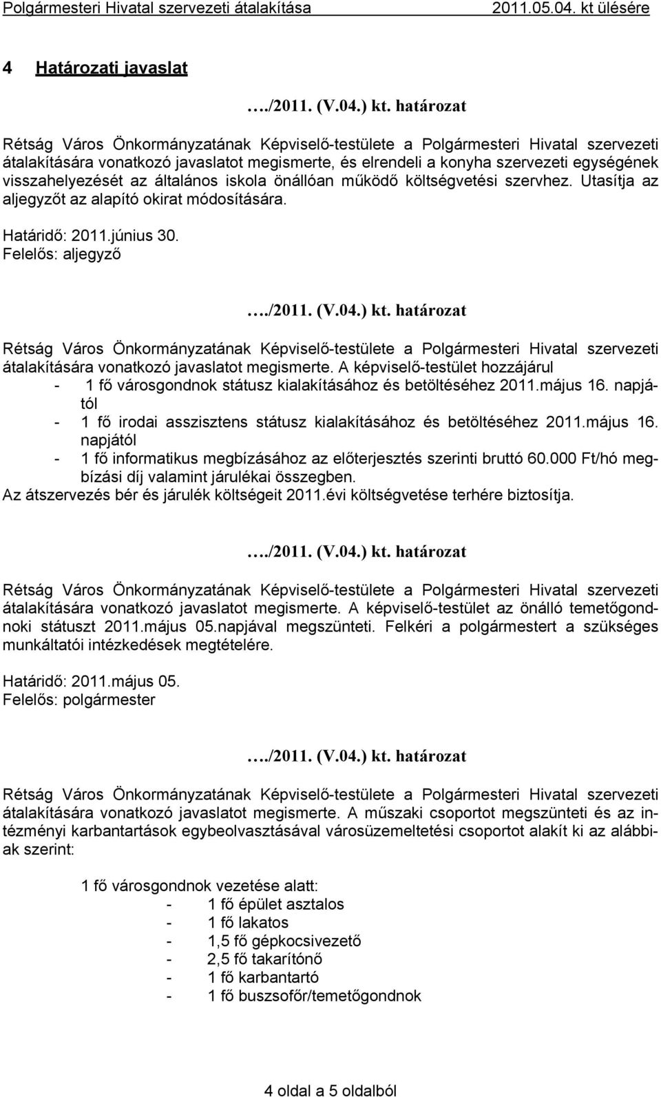 A képviselő-testület hozzájárul - 1 fő városgondnok státusz kialakításához és betöltéséhez 2011.május 16. napjától - 1 fő irodai asszisztens státusz kialakításához és betöltéséhez 2011.május 16. napjától - 1 fő informatikus megbízásához az előterjesztés szerinti bruttó 60.