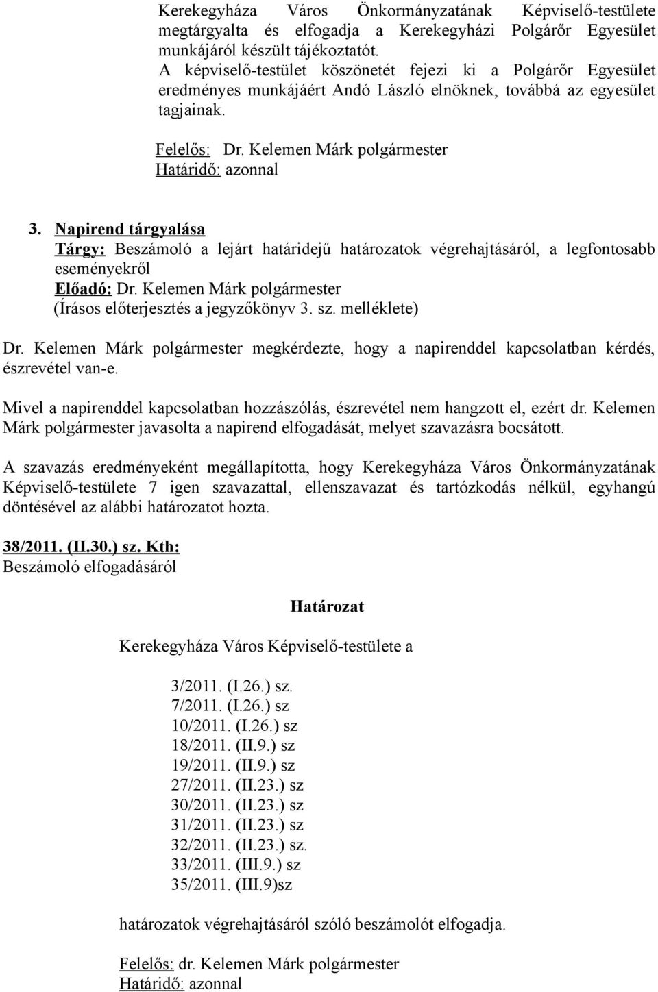 Napirend tárgyalása Tárgy: Beszámoló a lejárt határidejű határozatok végrehajtásáról, a legfontosabb eseményekről (Írásos előterjesztés a jegyzőkönyv 3. sz. melléklete) Dr.