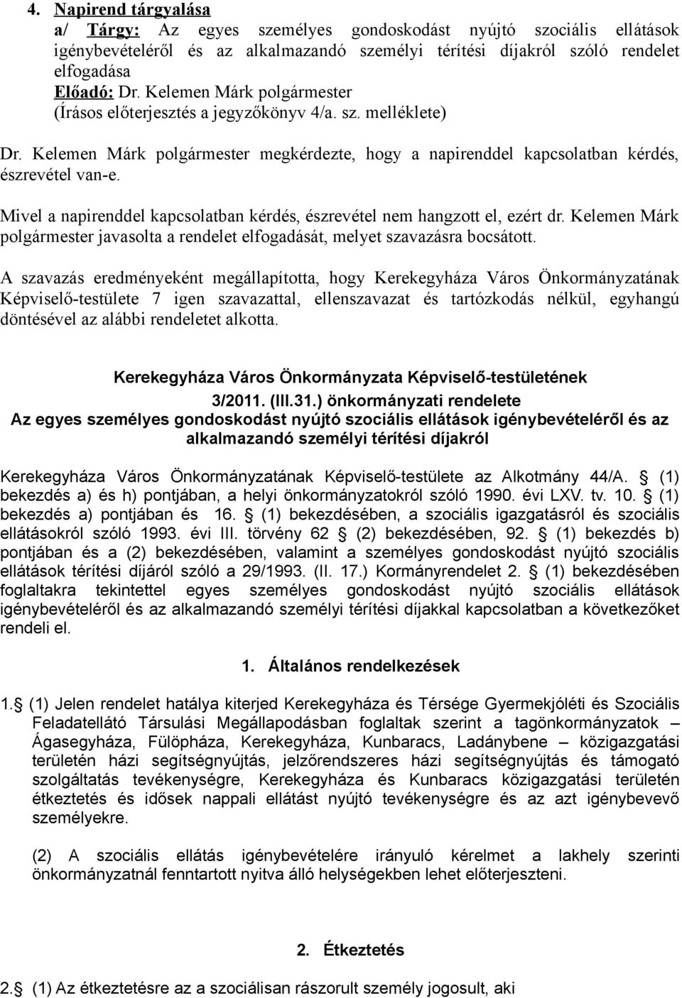 Mivel a napirenddel kapcsolatban kérdés, észrevétel nem hangzott el, ezért dr. Kelemen Márk polgármester javasolta a rendelet elfogadását, melyet szavazásra bocsátott.