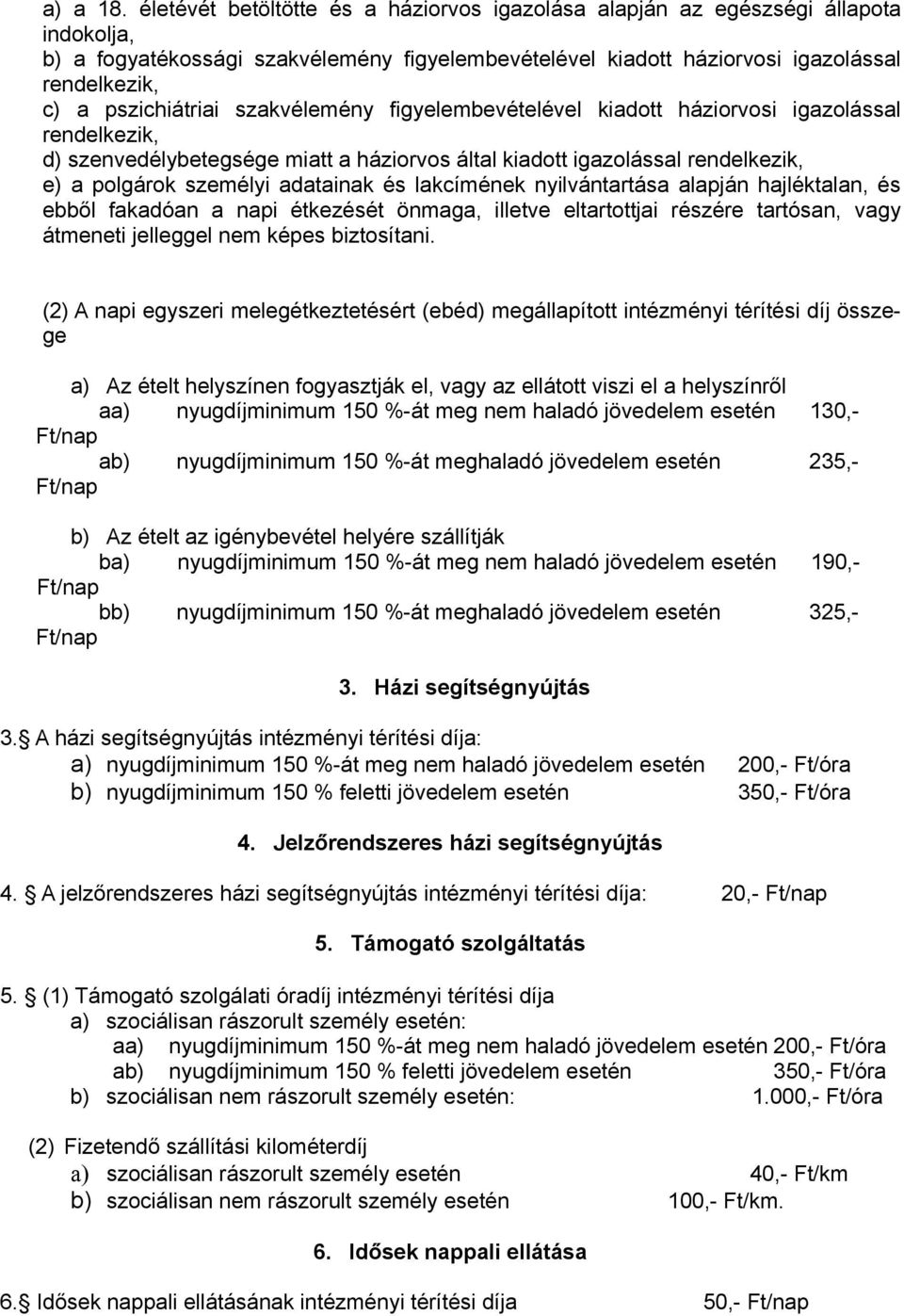 pszichiátriai szakvélemény figyelembevételével kiadott háziorvosi igazolással rendelkezik, d) szenvedélybetegsége miatt a háziorvos által kiadott igazolással rendelkezik, e) a polgárok személyi