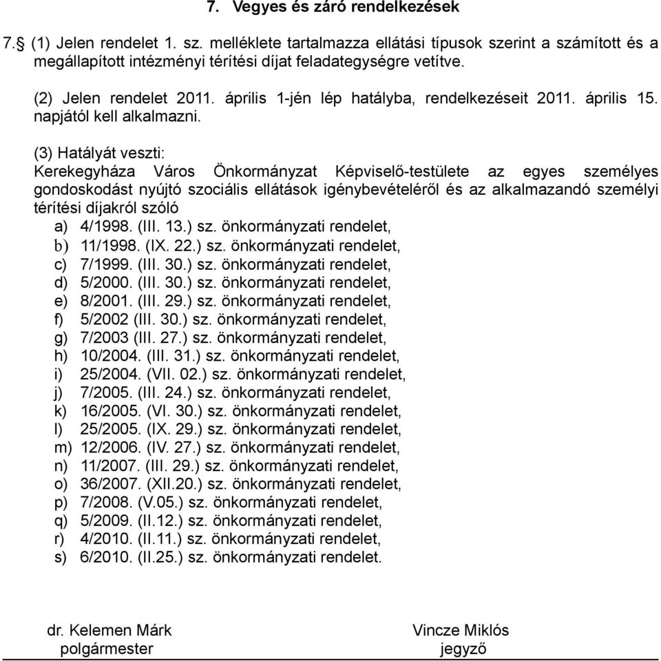 (3) Hatályát veszti: Kerekegyháza Város Önkormányzat Képviselő-testülete az egyes személyes gondoskodást nyújtó szociális ellátások igénybevételéről és az alkalmazandó személyi térítési díjakról