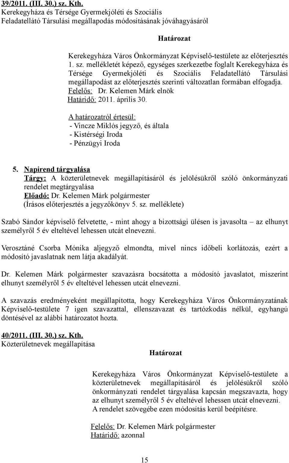 mellékletét képező, egységes szerkezetbe foglalt Kerekegyháza és Térsége Gyermekjóléti és Szociális Feladatellátó Társulási megállapodást az előterjesztés szerinti változatlan formában elfogadja.