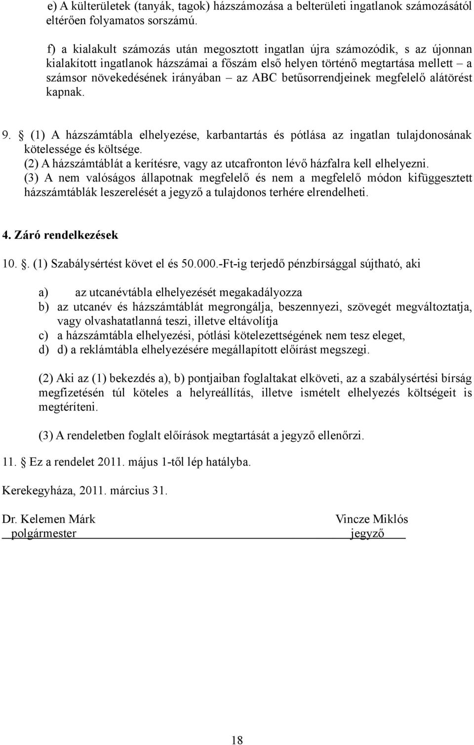 ABC betűsorrendjeinek megfelelő alátörést kapnak. 9. (1) A házszámtábla elhelyezése, karbantartás és pótlása az ingatlan tulajdonosának kötelessége és költsége.