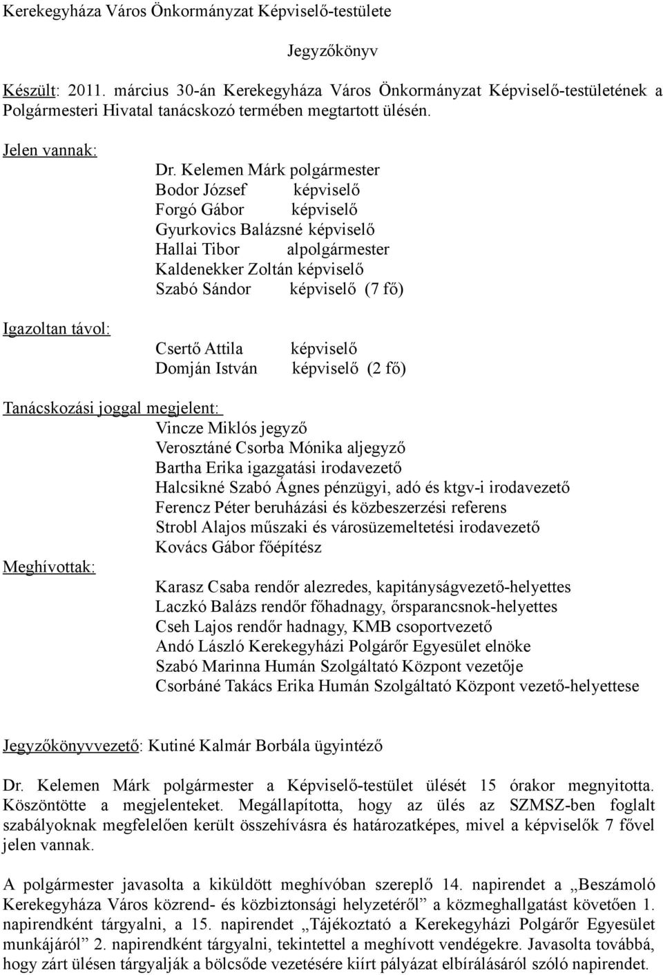 Kelemen Márk polgármester Bodor József képviselő Forgó Gábor képviselő Gyurkovics Balázsné képviselő Hallai Tibor alpolgármester Kaldenekker Zoltán képviselő Szabó Sándor képviselő (7 fő) Igazoltan