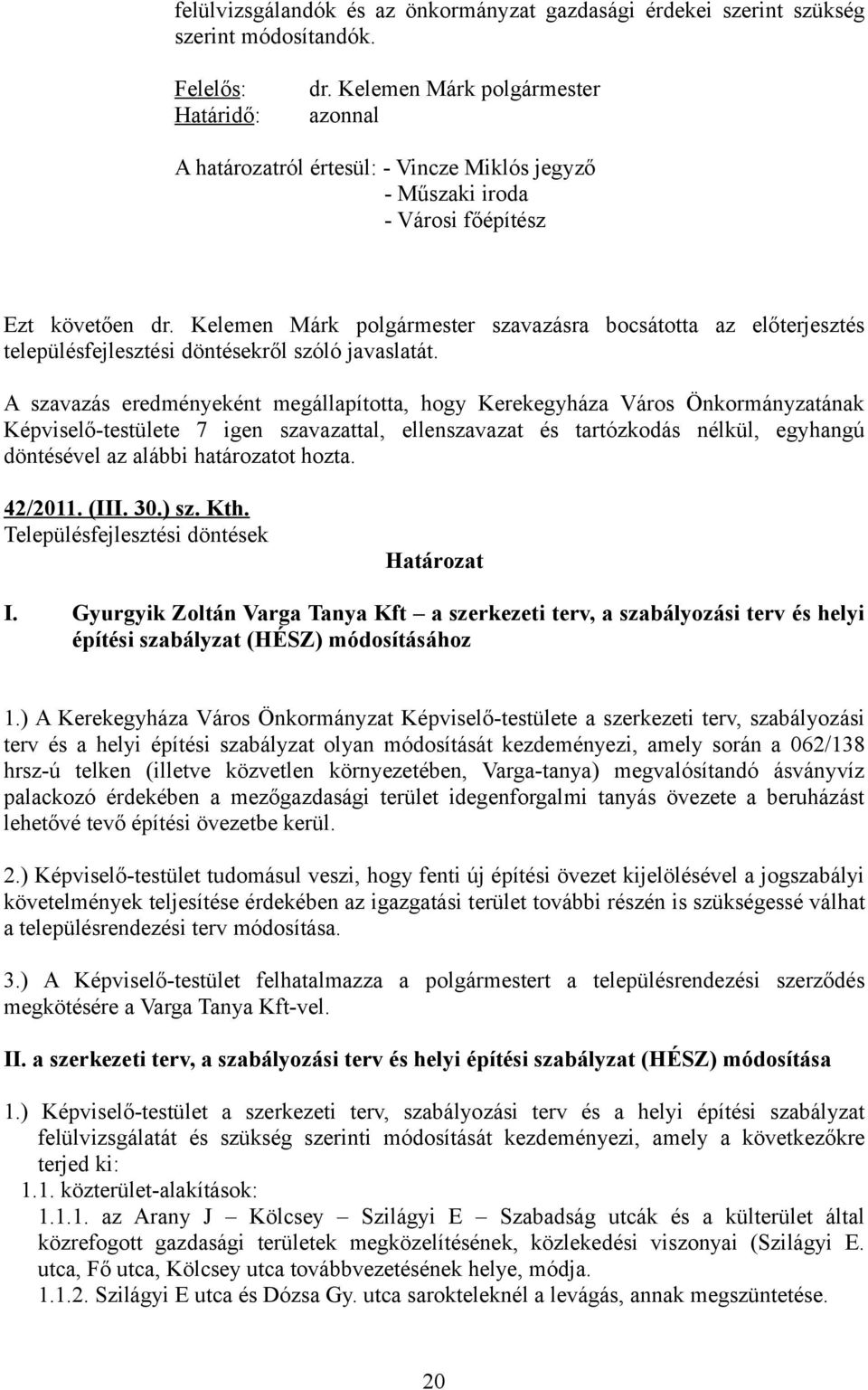 Kelemen Márk polgármester szavazásra bocsátotta az előterjesztés településfejlesztési döntésekről szóló javaslatát. 42/2011. (III. 30.) sz. Kth. Településfejlesztési döntések I.