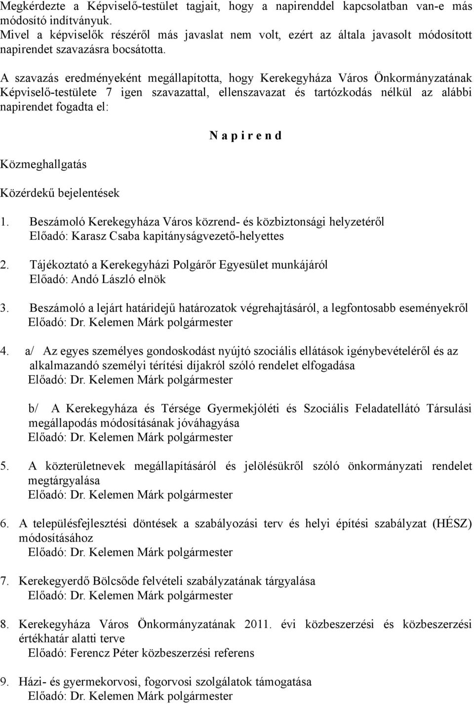 Képviselő-testülete 7 igen szavazattal, ellenszavazat és tartózkodás nélkül az alábbi napirendet fogadta el: Közmeghallgatás Közérdekű bejelentések N a p i r e n d 1.