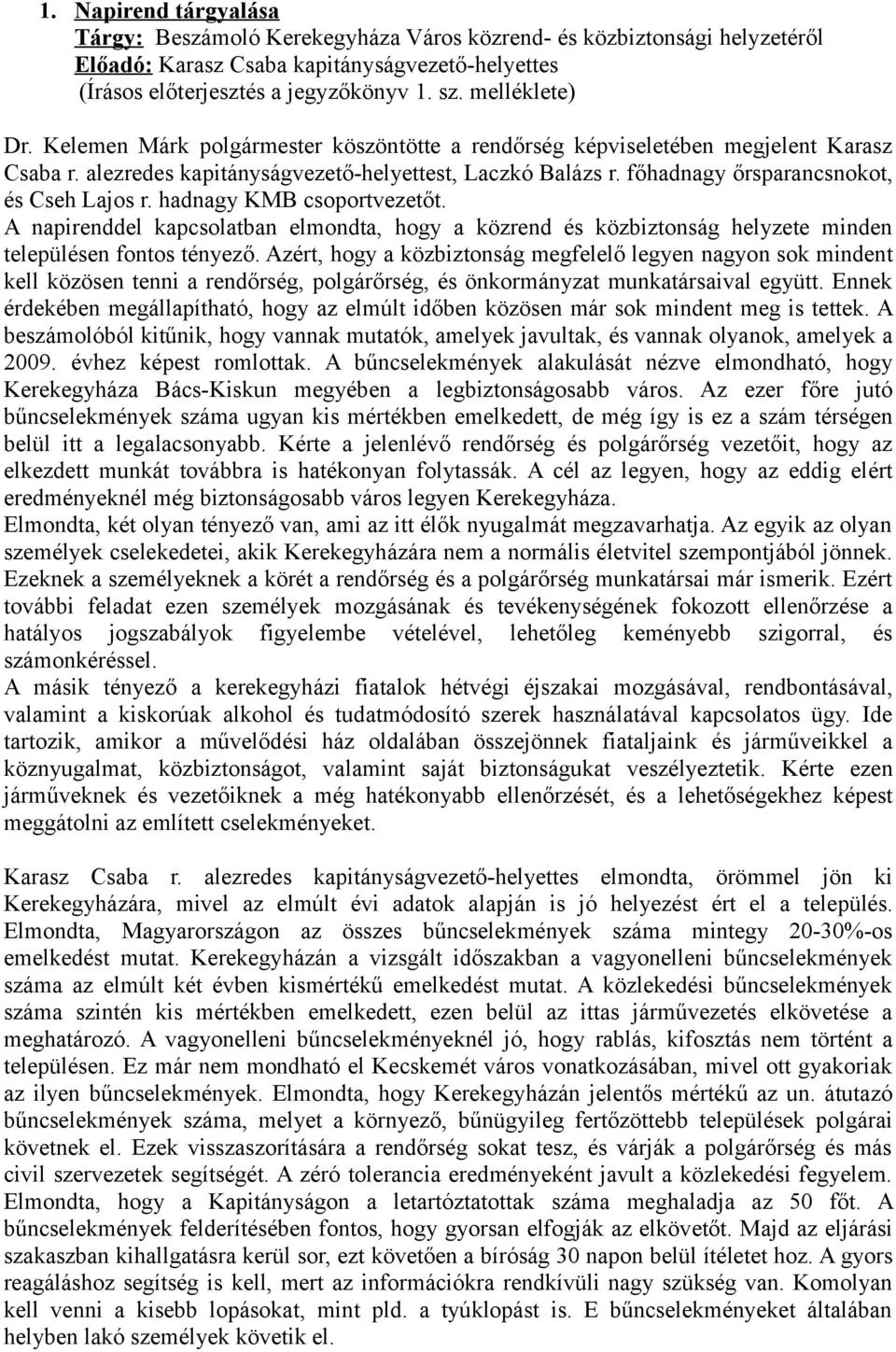 főhadnagy őrsparancsnokot, és Cseh Lajos r. hadnagy KMB csoportvezetőt. A napirenddel kapcsolatban elmondta, hogy a közrend és közbiztonság helyzete minden településen fontos tényező.